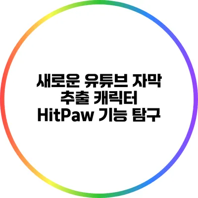 새로운 유튜브 자막 추출 캐릭터: HitPaw 기능 탐구