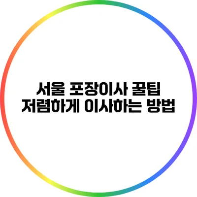 서울 포장이사 꿀팁: 저렴하게 이사하는 방법