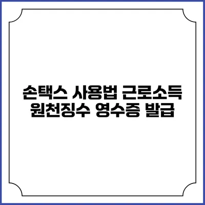 손택스 사용법 근로소득 원천징수 영수증 발급