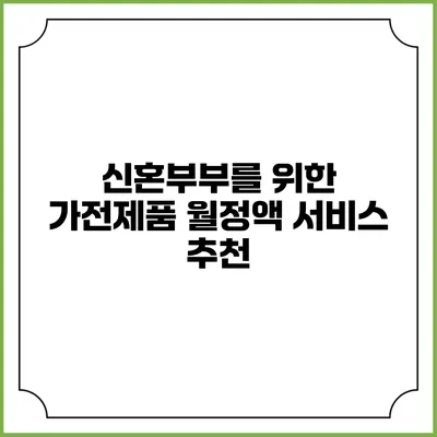 신혼부부를 위한 가전제품 월정액 서비스 추천