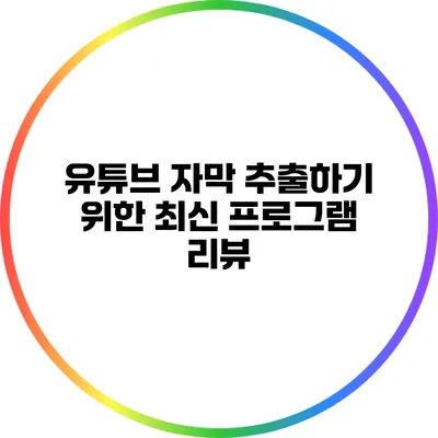 유튜브 자막 추출하기 위한 최신 프로그램 리뷰
