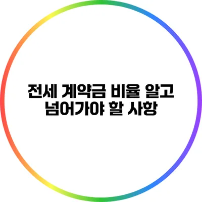 전세 계약금 비율: 알고 넘어가야 할 사항