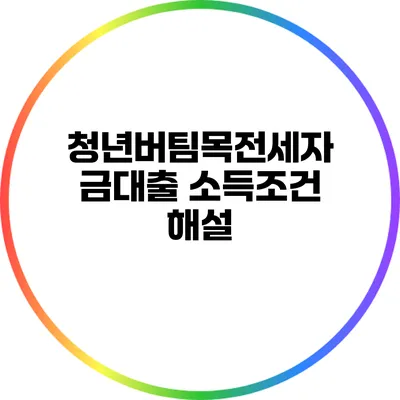 청년버팀목전세자금대출 소득조건 해설