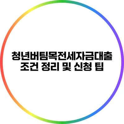 청년버팀목전세자금대출 조건 정리 및 신청 팁