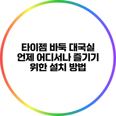 타이젬 바둑 대국실: 언제 어디서나 즐기기 위한 설치 방법