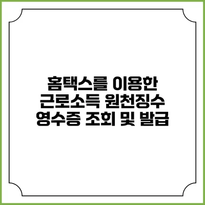 홈택스를 이용한 근로소득 원천징수 영수증 조회 및 발급