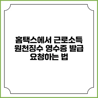 홈택스에서 근로소득 원천징수 영수증 발급 요청하는 법