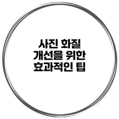 사진 화질 개선을 위한 효과적인 팁
