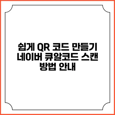 쉽게 QR 코드 만들기 네이버 큐알코드 스캔 방법 안내