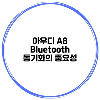 아우디 A8 Bluetooth 동기화의 중요성