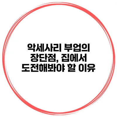 악세사리 부업의 장단점, 집에서 도전해봐야 할 이유