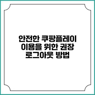 안전한 쿠팡플레이 이용을 위한 권장 로그아웃 방법