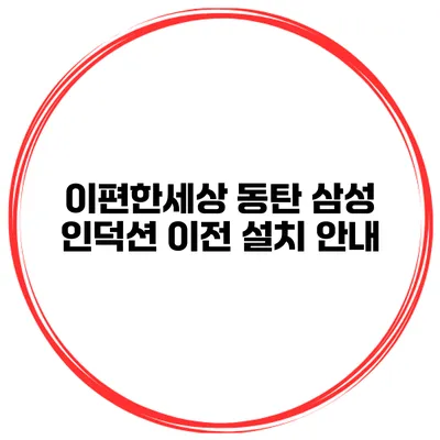 이편한세상 동탄 삼성 인덕션 이전 설치 안내