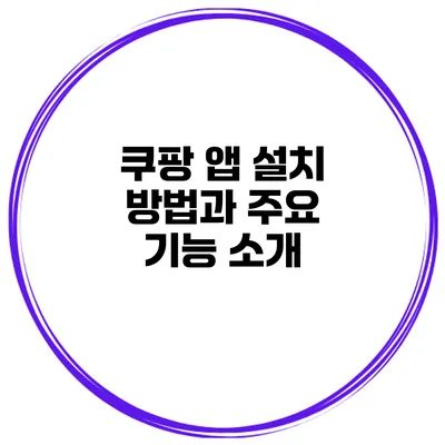 쿠팡 앱 설치 방법과 주요 기능 소개