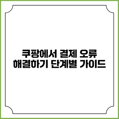 쿠팡에서 결제 오류 해결하기 단계별 가이드