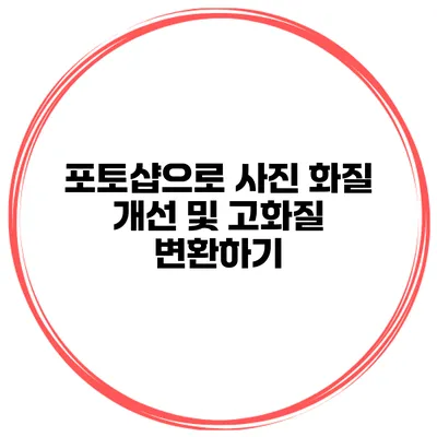 포토샵으로 사진 화질 개선 및 고화질 변환하기